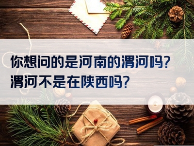 你想问的是河南的渭河吗？渭河不是在陕西吗？