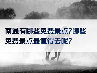 南通有哪些免费景点？哪些免费景点最值得去呢？