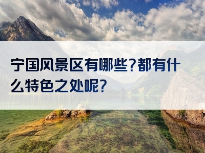 宁国风景区有哪些？都有什么特色之处呢？