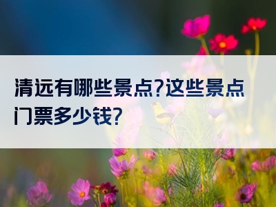 清远有哪些景点？这些景点门票多少钱？