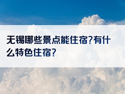 无锡哪些景点能住宿？有什么特色住宿？