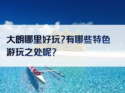 大朗哪里好玩？有哪些特色游玩之处呢？