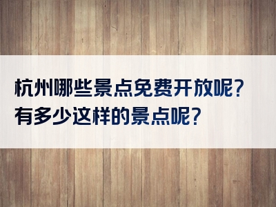 杭州哪些景点免费开放呢？有多少这样的景点呢？