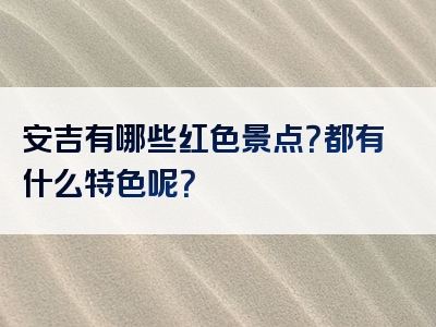 安吉有哪些红色景点？都有什么特色呢？