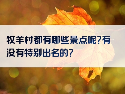 牧羊村都有哪些景点呢？有没有特别出名的？