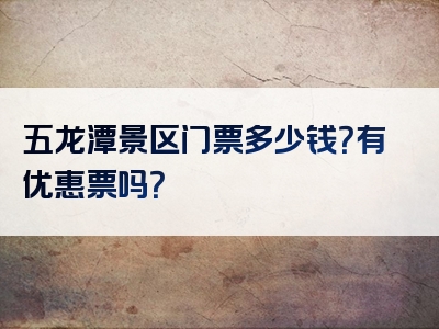 五龙潭景区门票多少钱？有优惠票吗？
