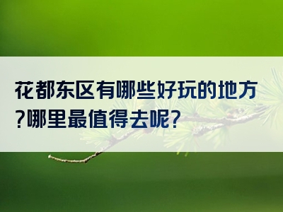 花都东区有哪些好玩的地方？哪里最值得去呢？