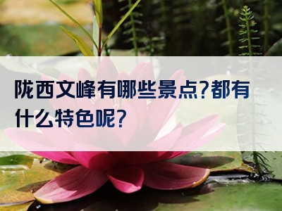 陇西文峰有哪些景点？都有什么特色呢？