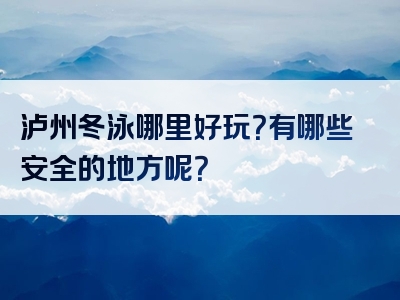泸州冬泳哪里好玩？有哪些安全的地方呢？