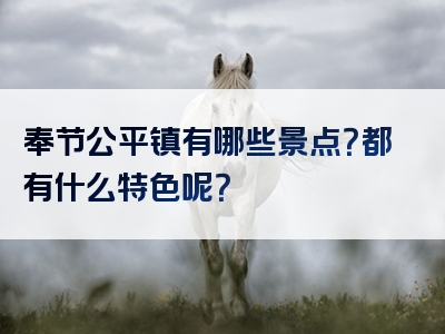 奉节公平镇有哪些景点？都有什么特色呢？