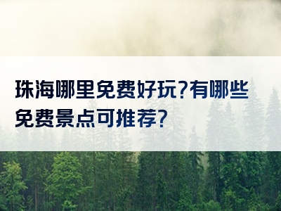 珠海哪里免费好玩？有哪些免费景点可推荐？