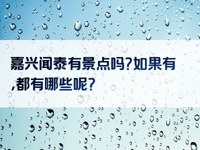 嘉兴闻泰有景点吗？如果有，都有哪些呢？