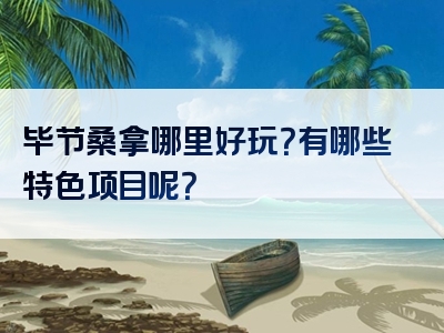 毕节桑拿哪里好玩？有哪些特色项目呢？