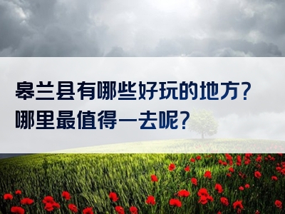 皋兰县有哪些好玩的地方？哪里最值得一去呢？
