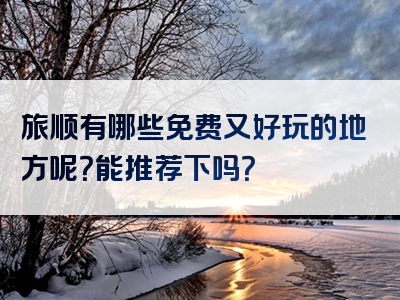 旅顺有哪些免费又好玩的地方呢？能推荐下吗？