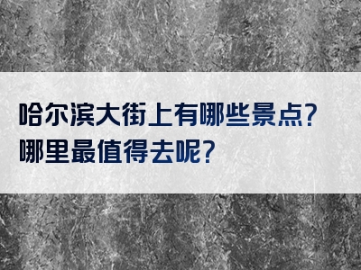 哈尔滨大街上有哪些景点？哪里最值得去呢？