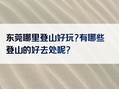 东莞哪里登山好玩？有哪些登山的好去处呢？