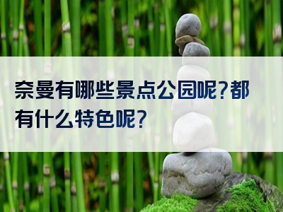 奈曼有哪些景点公园呢？都有什么特色呢？