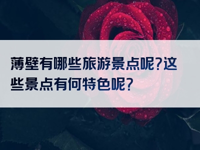 薄壁有哪些旅游景点呢？这些景点有何特色呢？