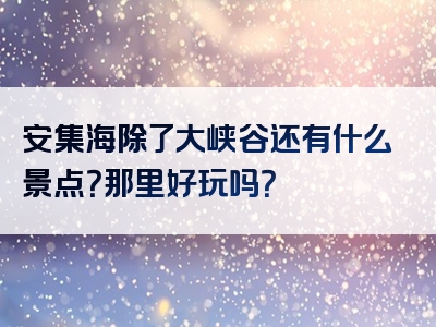 安集海除了大峡谷还有什么景点？那里好玩吗？