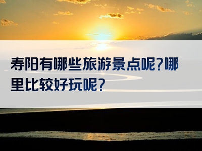 寿阳有哪些旅游景点呢？哪里比较好玩呢？