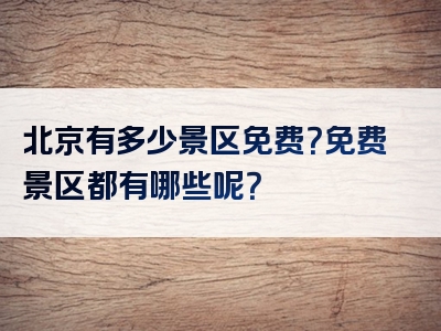 北京有多少景区免费？免费景区都有哪些呢？