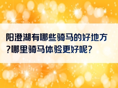 阳澄湖有哪些骑马的好地方？哪里骑马体验更好呢？