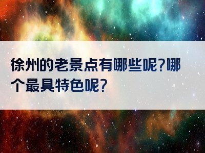 徐州的老景点有哪些呢？哪个最具特色呢？