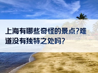 上海有哪些奇怪的景点？难道没有独特之处吗？