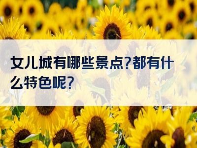 女儿城有哪些景点？都有什么特色呢？