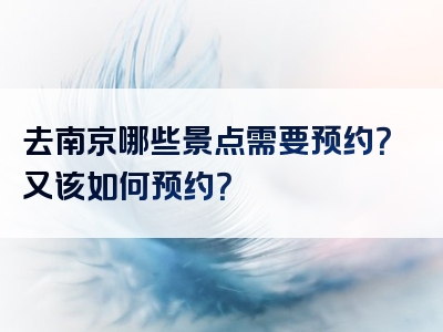去南京哪些景点需要预约？又该如何预约？