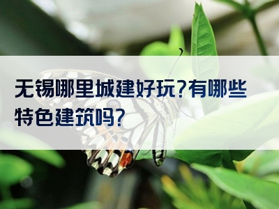无锡哪里城建好玩？有哪些特色建筑吗？