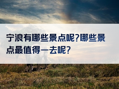 宁浪有哪些景点呢？哪些景点最值得一去呢？