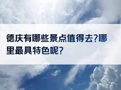 德庆有哪些景点值得去？哪里最具特色呢？
