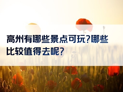 高州有哪些景点可玩？哪些比较值得去呢？