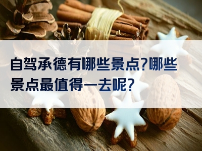 自驾承德有哪些景点？哪些景点最值得一去呢？