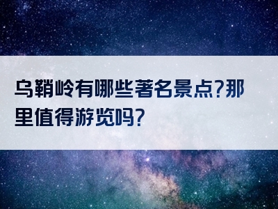 乌鞘岭有哪些著名景点？那里值得游览吗？