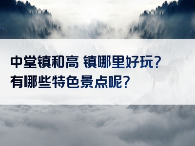 中堂镇和高埗镇哪里好玩？有哪些特色景点呢？