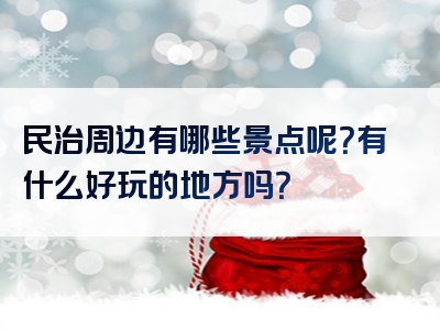 民治周边有哪些景点呢？有什么好玩的地方吗？