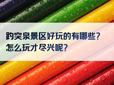 趵突泉景区好玩的有哪些？怎么玩才尽兴呢？