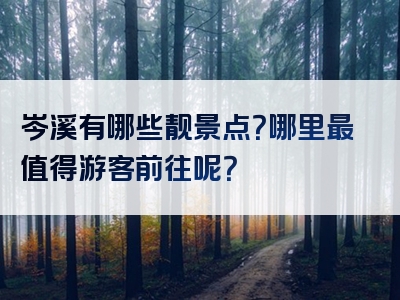 岑溪有哪些靓景点？哪里最值得游客前往呢？