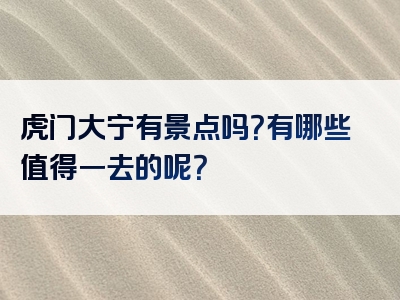 虎门大宁有景点吗？有哪些值得一去的呢？