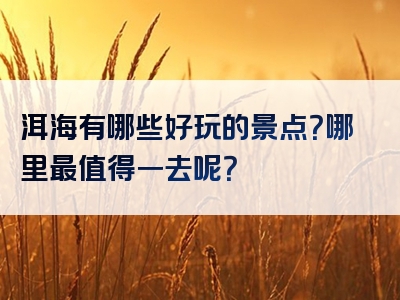 洱海有哪些好玩的景点？哪里最值得一去呢？