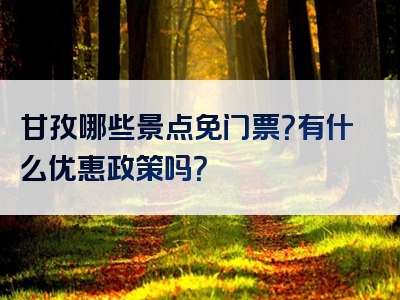 甘孜哪些景点免门票？有什么优惠政策吗？
