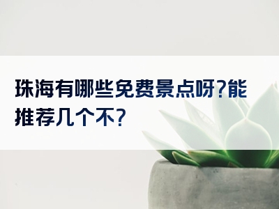 珠海有哪些免费景点呀？能推荐几个不？