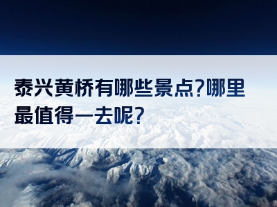 泰兴黄桥有哪些景点？哪里最值得一去呢？