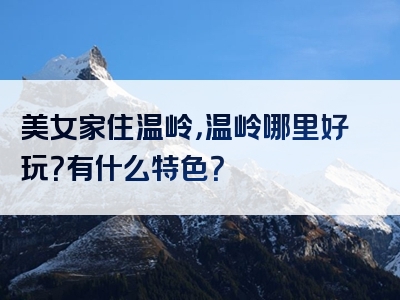 美女家住温岭，温岭哪里好玩？有什么特色？