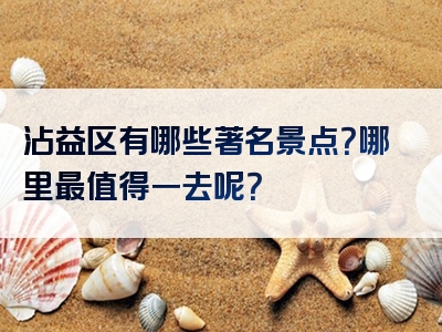 沾益区有哪些著名景点？哪里最值得一去呢？