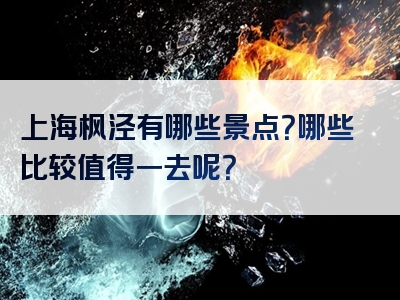 上海枫泾有哪些景点？哪些比较值得一去呢？