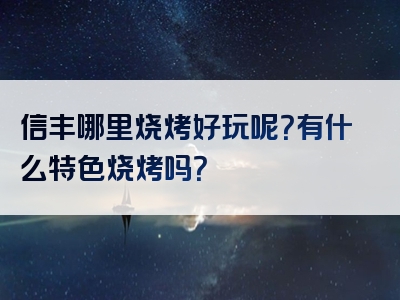 信丰哪里烧烤好玩呢？有什么特色烧烤吗？